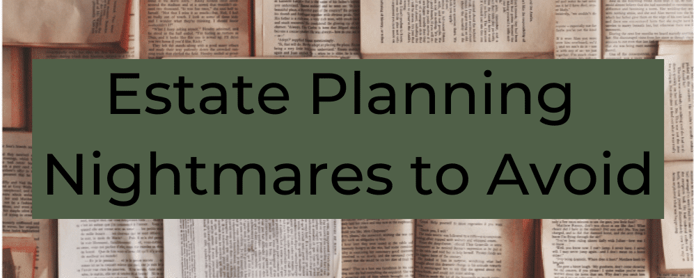 Some scenarios are easy to fix upfront but can cause a real nightmare if you wait to estate plan